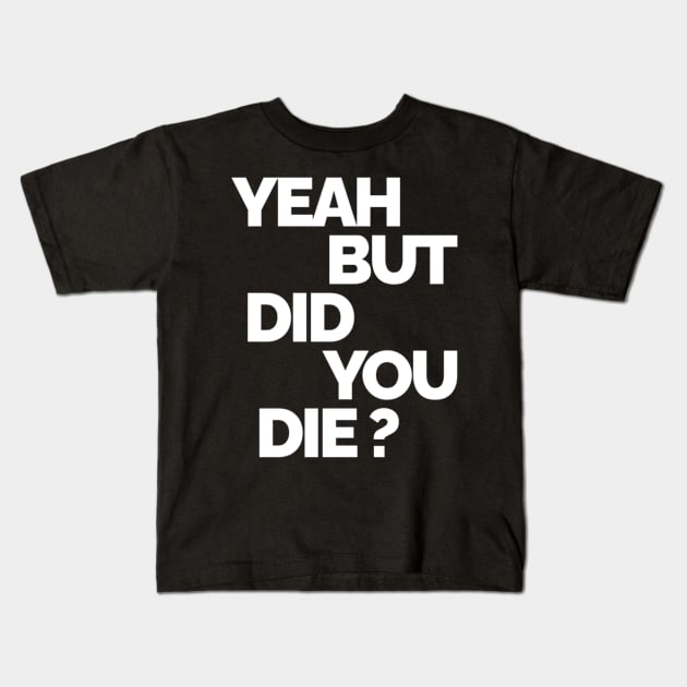 Yeah But Did You Die Kids T-Shirt by kaden.nysti